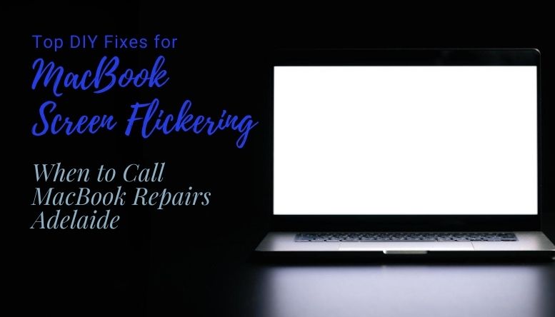 Top DIY Fixes for MacBook Screen Flickering: When to Call MacBook Repairs Adelaide